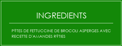 Pâtes de fettuccine de brocoli asperges avec recette d'amandes rôties Ingrédients Recette Indienne Traditionnelle