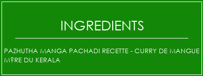 Pazhutha Manga Pachadi Recette - Curry de mangue mûre du Kerala Ingrédients Recette Indienne Traditionnelle