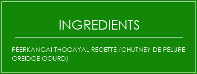 PEERKANGAI THOGAYAL Recette (Chutney de pelure Greidge Gourd) Ingrédients Recette Indienne Traditionnelle