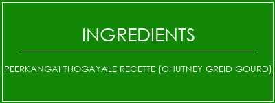 PEERKANGAI THOGAYALE Recette (Chutney Greid Gourd) Ingrédients Recette Indienne Traditionnelle