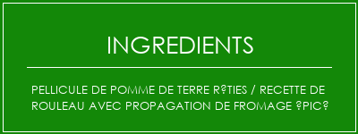 Pellicule de pomme de terre rôties / recette de rouleau avec propagation de fromage épicé Ingrédients Recette Indienne Traditionnelle