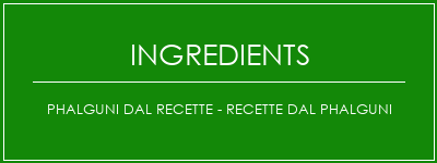 Phalguni DAL Recette - Recette DAL Phalguni Ingrédients Recette Indienne Traditionnelle