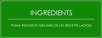 Poha rouge et graines de lin Recette LADOO Ingrédients Recette Indienne Traditionnelle