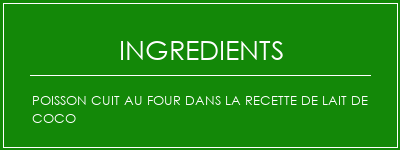 Poisson cuit au four dans la recette de lait de coco Ingrédients Recette Indienne Traditionnelle