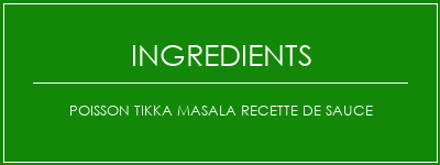 Poisson tikka masala recette de sauce Ingrédients Recette Indienne Traditionnelle