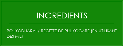 Poliyodharai / recette de puliyogare (en utilisant des mil) Ingrédients Recette Indienne Traditionnelle