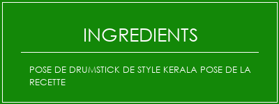 Pose de drumstick de style Kerala Pose de la recette Ingrédients Recette Indienne Traditionnelle