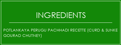 POTLANKAYA PERUGU PACHHADI Recette (CURD & SUNKE GOURAD Chutney) Ingrédients Recette Indienne Traditionnelle