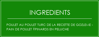 Poulet au poulet turc de la recette de gozleme - pain de poulet épinards en peluche Ingrédients Recette Indienne Traditionnelle