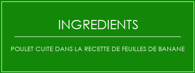 Poulet cuite dans la recette de feuilles de banane Ingrédients Recette Indienne Traditionnelle