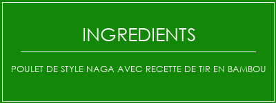 Poulet de style Naga avec recette de tir en bambou Ingrédients Recette Indienne Traditionnelle