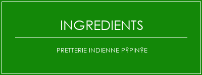 Pretterie indienne pépinée Ingrédients Recette Indienne Traditionnelle