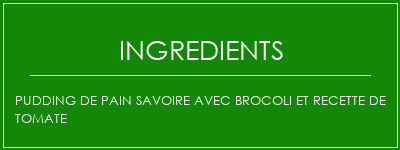 PUDDING DE PAIN SAVOIRE AVEC BROCOLI ET RECETTE DE TOMATE Ingrédients Recette Indienne Traditionnelle