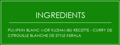 Pumpkin blanc Mor Kuzhambu Recette - Curry de citrouille blanche de style kerala Ingrédients Recette Indienne Traditionnelle