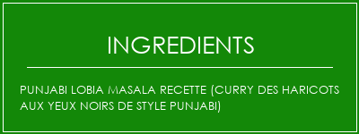 Punjabi Lobia Masala Recette (curry des haricots aux yeux noirs de style punjabi) Ingrédients Recette Indienne Traditionnelle