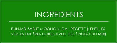 Punjabi Sabut Moong Ki Dal Recette (Lentilles vertes entières cuites avec des épices Punjabi) Ingrédients Recette Indienne Traditionnelle