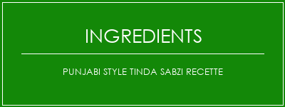 Punjabi Style Tinda Sabzi Recette Ingrédients Recette Indienne Traditionnelle