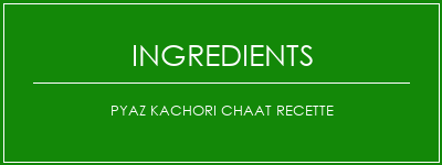 Pyaz Kachori Chaat Recette Ingrédients Recette Indienne Traditionnelle