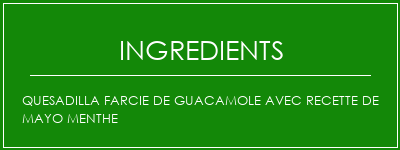 Quesadilla farcie de guacamole avec recette de mayo menthe Ingrédients Recette Indienne Traditionnelle