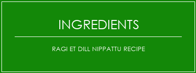 Ragi et Dill NippATtu Recipe Ingrédients Recette Indienne Traditionnelle