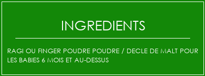 RAGI ou FINGER POUDRE POUDRE / DECLE DE MALT POUR LES BABIES 6 MOIS ET AU-DESSUS Ingrédients Recette Indienne Traditionnelle