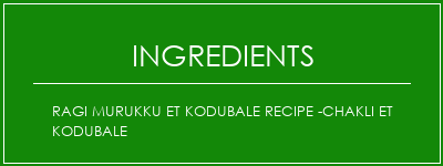 Ragi Murukku et Kodubale Recipe -Chakli et Kodubale Ingrédients Recette Indienne Traditionnelle