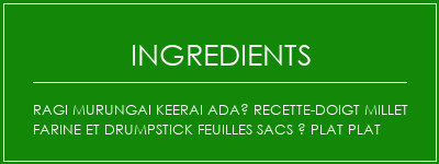 Ragi murungai keerai adaï recette-doigt millet farine et drumpstick feuilles sacs à plat plat Ingrédients Recette Indienne Traditionnelle