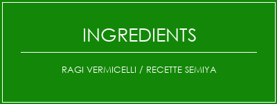 Ragi Vermicelli / Recette Semiya Ingrédients Recette Indienne Traditionnelle