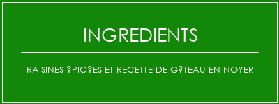 Raisines épicées et recette de gâteau en noyer Ingrédients Recette Indienne Traditionnelle