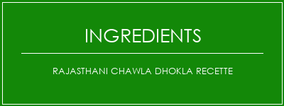 RAJASTHANI CHAWLA DHOKLA Recette Ingrédients Recette Indienne Traditionnelle