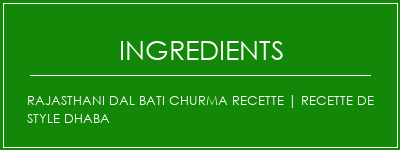 Rajasthani Dal Bati Churma Recette | Recette de style Dhaba Ingrédients Recette Indienne Traditionnelle