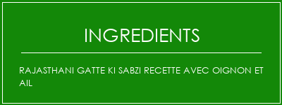 Rajasthani Gatte Ki Sabzi Recette avec oignon et ail Ingrédients Recette Indienne Traditionnelle