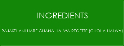 Rajasthani Hare Chana Halwa Recette (Cholia Halwa) Ingrédients Recette Indienne Traditionnelle