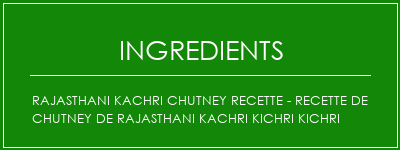 Rajasthani Kachri Chutney Recette - Recette de chutney de Rajasthani Kachri Kichri Kichri Ingrédients Recette Indienne Traditionnelle