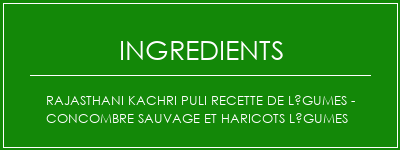 Rajasthani Kachri Puli Recette de légumes - Concombre sauvage et haricots légumes Ingrédients Recette Indienne Traditionnelle