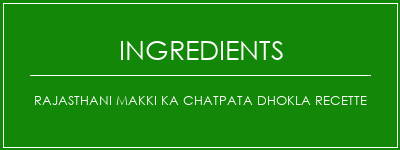 RAJASTHANI MAKKI KA CHATPATA DHOKLA Recette Ingrédients Recette Indienne Traditionnelle