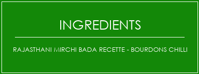 Rajasthani Mirchi Bada Recette - Bourdons Chilli Ingrédients Recette Indienne Traditionnelle