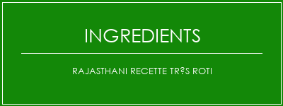 Rajasthani recette très roti Ingrédients Recette Indienne Traditionnelle