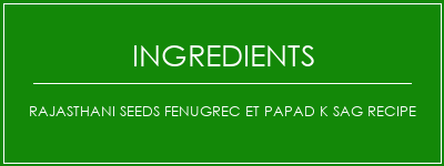 Rajasthani Seeds Fenugrec et Papad K Sag Recipe Ingrédients Recette Indienne Traditionnelle