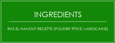 Ras El Hanout Recette (poudre épice marocaine) Ingrédients Recette Indienne Traditionnelle