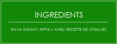 Rava Instant Appam avec recette de légumes Ingrédients Recette Indienne Traditionnelle