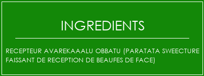 RECEPTEUR AVAREKAAALU OBBATU (PARATATA SWEECTURE FAISSANT DE RECEPTION DE BEAUFES DE FACE) Ingrédients Recette Indienne Traditionnelle