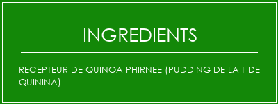 RECEPTEUR DE QUINOA PHIRNEE (PUDDING DE LAIT DE QUININA) Ingrédients Recette Indienne Traditionnelle