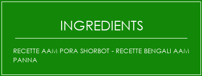 Recette Aam Pora Shorbot - Recette Bengali Aam Panna Ingrédients Recette Indienne Traditionnelle