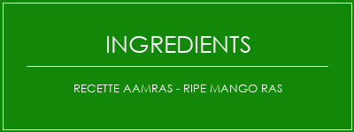 Recette AAMRAS - Ripe Mango Ras Ingrédients Recette Indienne Traditionnelle