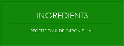 Recette d'ail de citron à l'ail Ingrédients Recette Indienne Traditionnelle