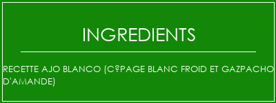 Recette Ajo Blanco (cépage blanc froid et gazpacho d'amande) Ingrédients Recette Indienne Traditionnelle