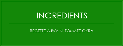 Recette Ajwaini Tomate Okra Ingrédients Recette Indienne Traditionnelle