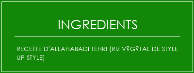 Recette d'Allahabadi Tehri (riz végétal de style up style) Ingrédients Recette Indienne Traditionnelle