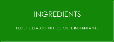 Recette d'Aloo Tikki de cuite instantanée Ingrédients Recette Indienne Traditionnelle